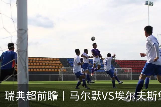 瑞典超前瞻丨马尔默VS埃尔夫斯堡：伊布母队状态正佳