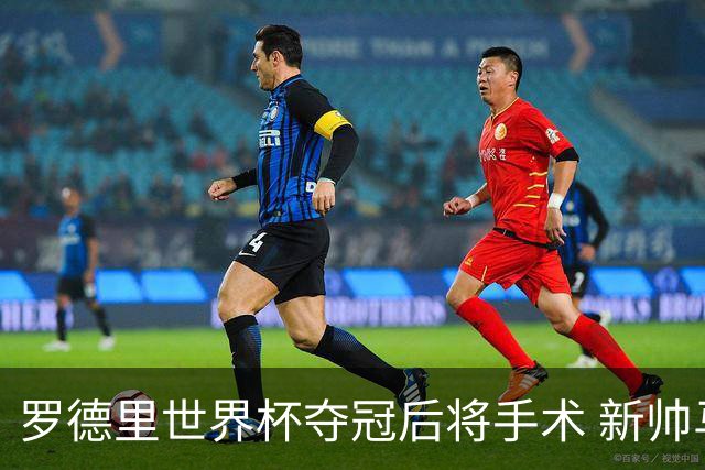 罗德里世界杯夺冠后将手术 新帅马雷斯卡表态留人 皇马被曝已开始运作