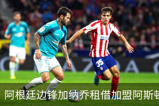 阿根廷边锋加纳乔租借加盟阿斯顿维拉