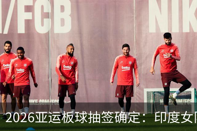 2026亚运板球抽签确定：印度女队四分之一决赛碰日本，尼泊尔与阿富汗同组