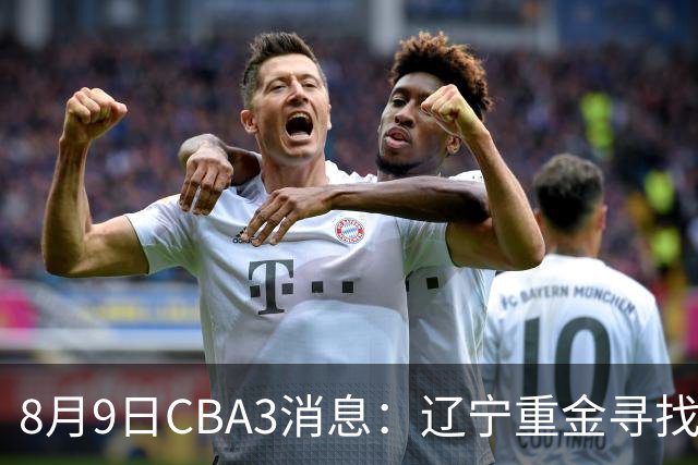 8月9日CBA3消息：辽宁重金寻找张镇麟替身，上海男篮出手报价2米18超级大外援